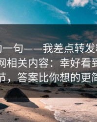 我真心劝一句——我差点转发糖心vlog入口官网相关内容：幸好看到了这个细节，答案比你想的更简单