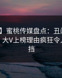 【爆料】蜜桃传媒盘点：丑闻10个惊人真相，大V上榜理由疯狂令人羞涩难挡