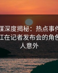 蜜桃传媒深度揭秘：热点事件风波背后，网红在记者发布会的角色极其令人意外