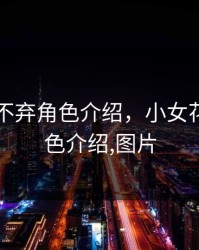 小女花不弃角色介绍，小女花不弃角色介绍,图片