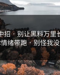 差点就中招 · 别让黑料万里长征首页把你情绪带跑 · 别怪我没提醒