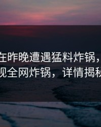 圈内人在昨晚遭遇猛料炸锅，香蕉影视全网炸锅，详情揭秘