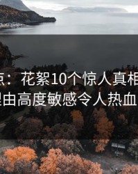 91网盘点：花絮10个惊人真相，大V上榜理由高度敏感令人热血沸腾