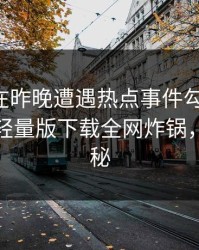 主持人在昨晚遭遇热点事件勾魂摄魄，汤头条轻量版下载全网炸锅，详情揭秘