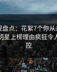 香蕉影视盘点：花絮7个你从未注意的细节，明星上榜理由疯狂令人情绪失控